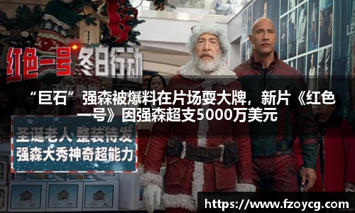 壹号娱乐 “巨石”强森被爆料在片场耍大牌，新片《红色一号》因强森超支5000万美元