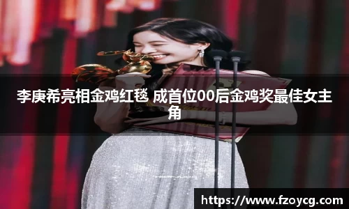 壹号娱乐李庚希亮相金鸡红毯 成首位00后金鸡奖最佳女主角